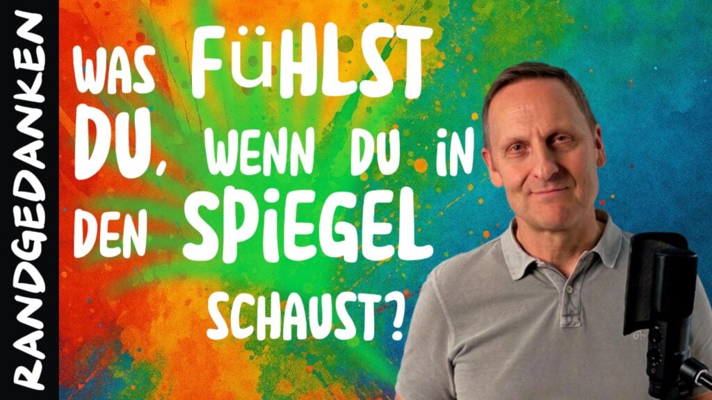 Was fühlst du, wenn du in den Spiegel schaust?